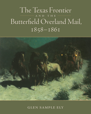 The Texas Frontier and the Butterfield Overland Mail, 1858-1861 - Ely, Glen S