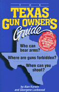 The Texas Gun Owner's Guide: Who Can Bear Arms? Where Are Guns Forbidden? When Can You Shoot? - Korwin, Alan, and Lockwood, Georgene