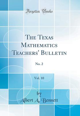 The Texas Mathematics Teachers' Bulletin, Vol. 10: No. 2 (Classic Reprint) - Bennett, Albert A