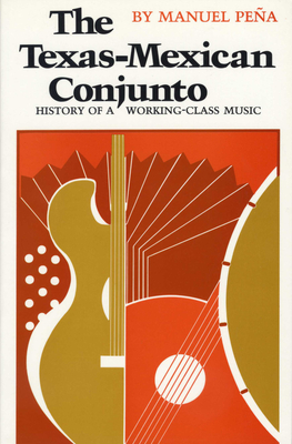 The Texas-Mexican Conjunto: History of a Working-class Music - Pea, Manuel