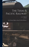 The Texas & Pacific Railway: Or A National Highway Along The Path Of Empire