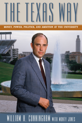 The Texas Way: Money, Power, Politics, and Ambition at the University - Cunningham, William H, and Jones, Monty