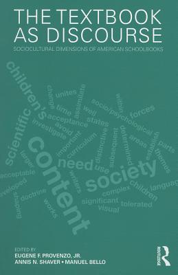 The Textbook as Discourse: Sociocultural Dimensions of American Schoolbooks - Provenzo, Eugene F, Jr. (Editor), and Shaver, Annis N (Editor), and Bello, Manuel (Editor)