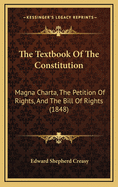 The Textbook of the Constitution: Magna Charta, the Petition of Rights, and the Bill of Rights (1848)