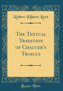 The Textual Tradition of Chaucer's Troilus (Classic Reprint)