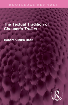 The Textual Tradition of Chaucer's Troilus - Root, Robert Kilburn