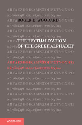 The Textualization of the Greek Alphabet - Woodard, Roger D.