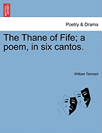 The Thane of Fife; A Poem, in Six Cantos. - Tennant, William