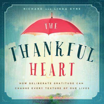 The Thankful Heart: How Deliberate Gratitude Can Change Every Texture of Our Lives - Eyre, Richard