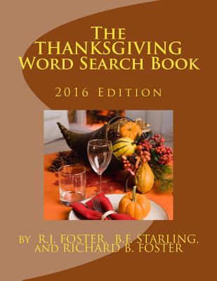 The Thanksgiving Word Search Book: 2016 Edition - Foster, R J, and Starling, B F, and Foster, Richard B