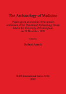 The The Archaeology of Medicine: Papers given at a session of the annual conference of the Theoretical Archaeology Group held at the University of Birmingham on 20 December 1998