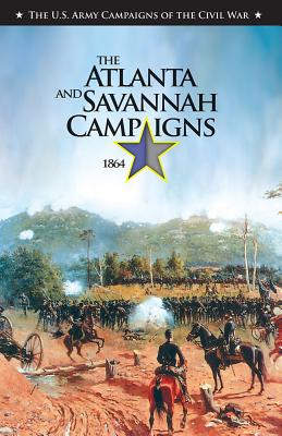 The the Atlanta and Savannah Campaigns 1864: The Atlanta and Savannah Campaigns - McCarley, J Britt, and Center of Military History (U S Army) (Editor)