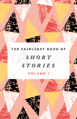 The the Fairlight Book of Short Stories: Volume 1 Volume 1 - Vidoni, Urska (Editor), and Shanahan, Laura (Editor)