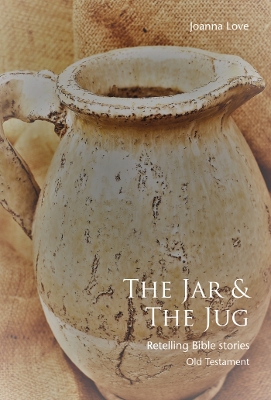 The The Jar & The Jug: Retelling Bible stories (Old Testament) - Love, Joanna