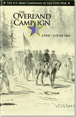 The the Overland Campaign, May 4 -June 15, 1864 - Hogan, David W, Jr., and Center of Military History (U S Army) (Editor)