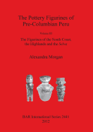 The The Pottery Figurines of Pre-Columbian Peru: Volume III: The Figurines of the South Coast the Highlands and the Selva