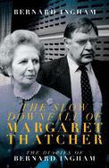 The The Slow Downfall of Margaret Thatcher: The Diaries of Bernard Ingham