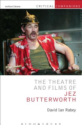 The Theatre and Films of Jez Butterworth - Rabey, David Ian, Professor