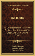 The Theatre: Its Development in France and England, and a History of Its Greek and Latin Origins