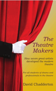 The Theatre Makers: How Seven Great Artists Developed the Modern Theatre