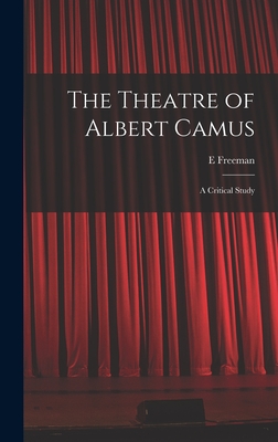 The Theatre of Albert Camus: a Critical Study - Freeman, E