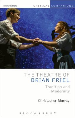 The Theatre of Brian Friel: Tradition and Modernity - Murray, Christopher, Prof., and Bertha, Csilla (Contributions by), and Krause, David (Contributions by)