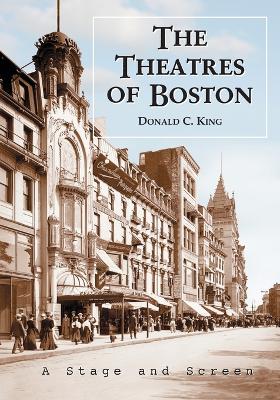 The Theatres of Boston: A Stage and Screen History - King, Donald C