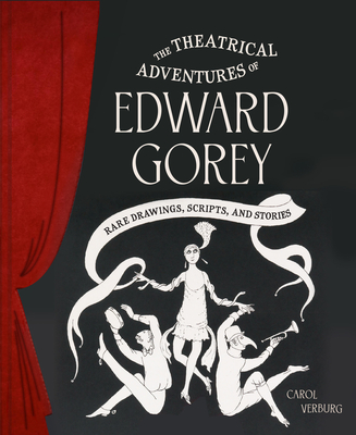 The Theatrical Adventures of Edward Gorey: Rare Drawings, Scripts, and Stories - Verburg, Carol