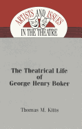 The Theatrical Life of George Henry Boker - Kitts, Thomas M