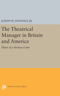 The Theatrical Manager in Britain and America: Player of a Perilous Game