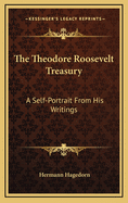 The Theodore Roosevelt Treasury: A Self-Portrait from His Writings
