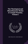 The Theological and Miscellaneous Works of Joseph Priestley, Volume 1