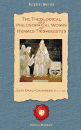 The Theological and Philosophical Works of Hermes Trismegistus