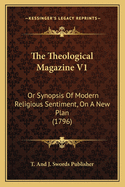 The Theological Magazine V1: Or Synopsis of Modern Religious Sentiment, on a New Plan (1796)