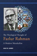 The Theological Thought of Fazlur Rahman: A Modern Mutakallim