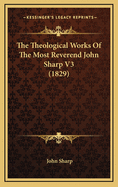 The Theological Works of the Most Reverend John Sharp V3 (1829)