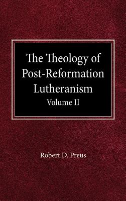 The Theology of Post-Reformation Lutheranism Volume II - Preus, Robert D