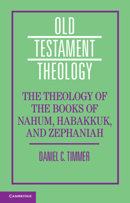 The Theology of the Books of Nahum, Habakkuk, and Zephaniah - Timmer, Daniel C