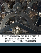 The Theology of the Epistle to the Hebrews: With a Critical Introduction