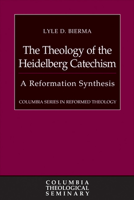 The Theology of the Heidelberg Catechism: A Reformation Synthesis - Bierma, Lyle D, Ph.D.