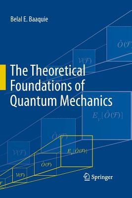 The Theoretical Foundations of Quantum Mechanics - Baaquie, Belal E