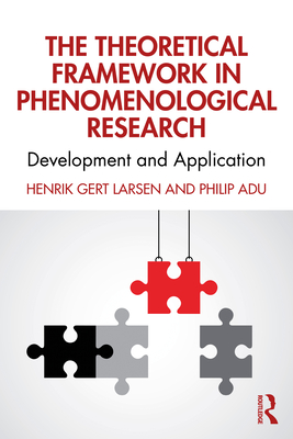 The Theoretical Framework in Phenomenological Research: Development and Application - Larsen, Henrik Gert, and Adu, Philip