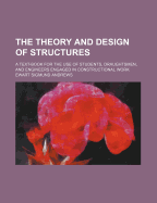 The Theory and Design of Structures: A Text-Book for the Use of Students, Draughtsmen, and Engineers Engaged in Constructional Work (Classic Reprint)