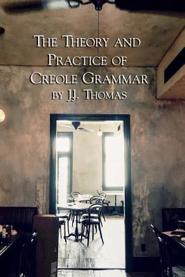 The Theory and Practice of Creole Grammar - Thomas, J J