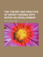 The Theory and Practice of Infant Feeding: With Notes on Development