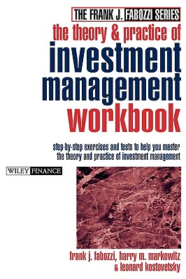 The Theory and Practice of Investment Management Workbook: Step-By-Step Exercises and Tests to Help You Master the Theory and Practice of Investment Management - Fabozzi, Frank J, and Markowitz, Harry M, and Kostovetsky, Leonard