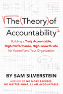 The Theory of Accountability: Building a Truly Accountable, High-Performance, High-Growth Life for Yourself and Your Organization