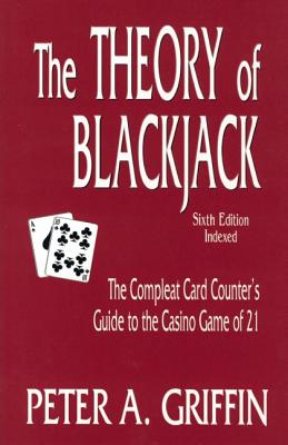 The Theory of Blackjack: The Complete Card Counter's Guide to the Casino Game of 21 - Griffin, Peter A