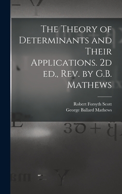 The Theory of Determinants and Their Applications. 2d ed., rev. by G.B. Mathews - Scott, Robert Forsyth, and Mathews, George Ballard