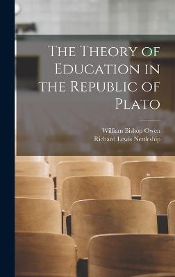 The Theory of Education in the Republic of Plato - Owen, William Bishop, and Nettleship, Richard Lewis